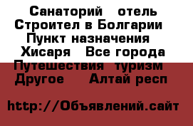 Санаторий - отель Строител в Болгарии › Пункт назначения ­ Хисаря - Все города Путешествия, туризм » Другое   . Алтай респ.